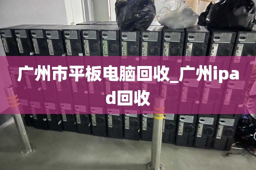 广州市平板电脑回收_广州ipad回收
