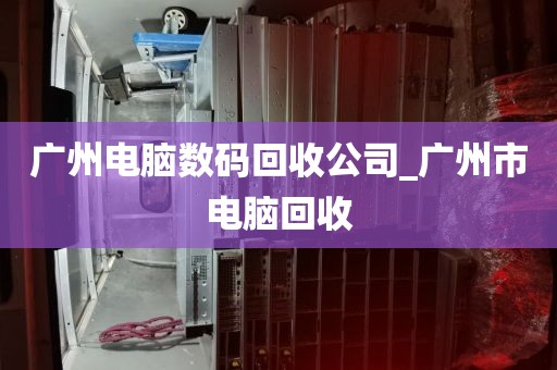 广州电脑数码回收公司_广州市电脑回收