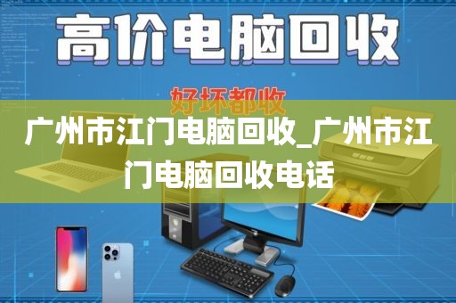 广州市江门电脑回收_广州市江门电脑回收电话